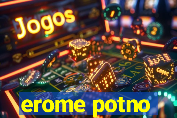 erome potno